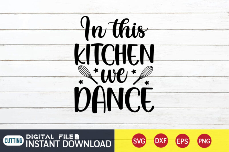 In This Kitchen We Dance T shirt, Dance T shirt, Kitchen Shirt, Coocking Shirt, Kitchen Svg, Kitchen Svg Bundle, Baking Svg, Cooking Svg, Potholder Svg, Kitchen Quotes Shirt, Kitchen Svg