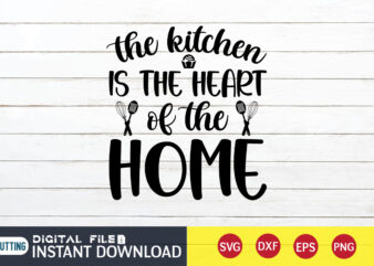 The Kitchen is the Heart of the Home T shirt, Home T shirt, Heart of the Home T shirt, Kitchen Shirt, Coocking Shirt, Kitchen Svg, Kitchen Svg Bundle, Baking Svg,