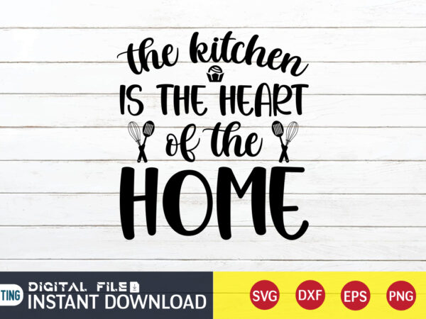 The kitchen is the heart of the home t shirt, home t shirt, heart of the home t shirt, kitchen shirt, coocking shirt, kitchen svg, kitchen svg bundle, baking svg, The kitchen is the heart of the home t shirt, home t shirt, heart of the home t shirt, kitchen shirt, coocking shirt, kitchen svg, kitchen svg bundle, baking svg,