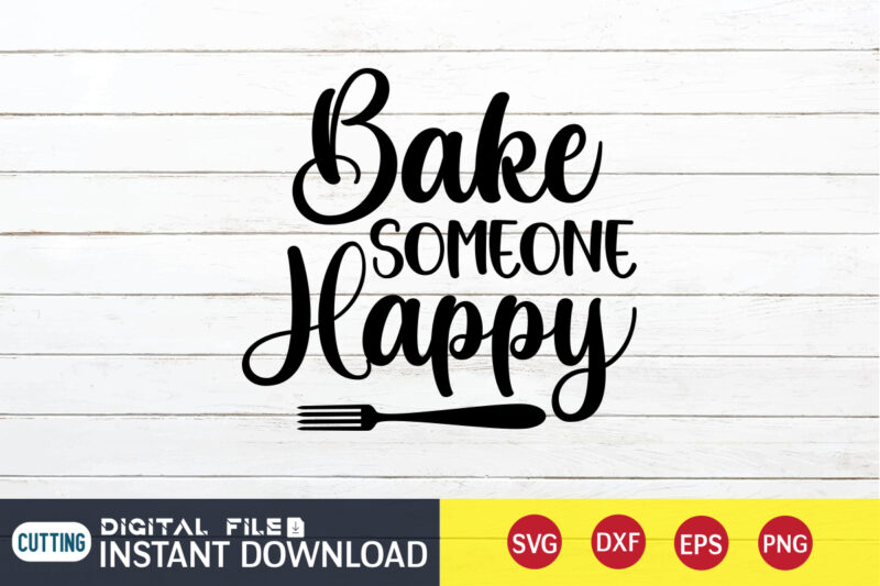 Bake Someone Happy T shirt, Someone Happy T shirt, Kitchen Shirt, Coocking Shirt, Kitchen Svg, Kitchen Svg Bundle, Baking Svg, Cooking Svg, Potholder Svg, Kitchen Quotes Shirt, Kitchen Svg Files