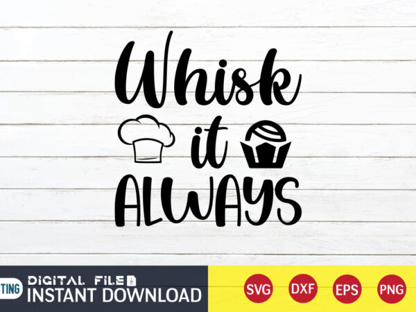 Whisk it always t shirt, whisk t shirt, kitchen shirt, coocking shirt, kitchen svg, kitchen svg bundle, baking svg, cooking svg, potholder svg, kitchen quotes shirt, kitchen svg files for