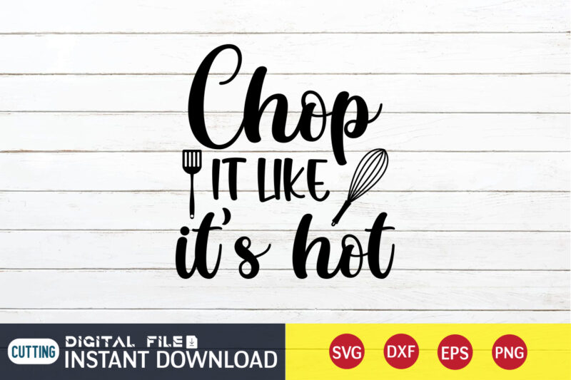 Chop it Like it's Hot T Shirt, Hot T Shirt, Chop T Shirt, Kitchen Shirt, Coocking Shirt, Kitchen Svg, Kitchen Svg Bundle, Baking Svg, Cooking Svg, Potholder Svg, Kitchen Quotes