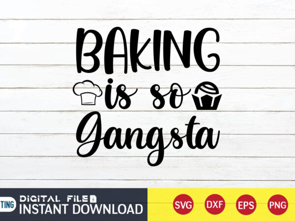 Baking is so gangsta t shirt, gangsta t shirt, kitchen shirt, coocking shirt, kitchen svg, kitchen svg bundle, baking svg, cooking svg, potholder svg, kitchen quotes shirt, kitchen svg files