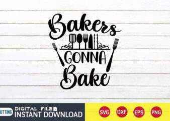 Bakers Gonna Bake T shirt, Bake T shirt, Kitchen Shirt, Coocking Shirt, Kitchen Svg, Kitchen Svg Bundle, Baking Svg, Cooking Svg, Potholder Svg, Kitchen Quotes Shirt, Kitchen Svg Files For