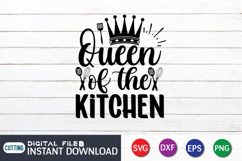 Queen of The Kitchen T Shirt, Queen Kitchen T Shirt, Kitchen Shirt, Coocking Shirt, Kitchen Svg, Kitchen Svg Bundle, Baking Svg, Cooking Svg, Potholder Svg, Kitchen Quotes Shirt, Kitchen Svg