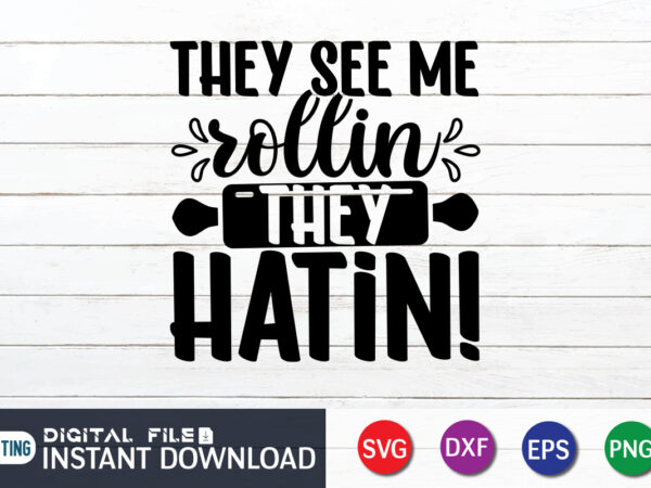 They see me rollin they hatin t shirt, rollin svg, kitchen shirt, coocking shirt, kitchen svg, kitchen svg bundle, baking svg, cooking svg, potholder svg, kitchen quotes shirt, kitchen svg