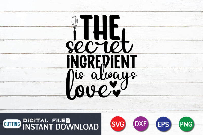 The Secret Ingredient is Always Love T shirt, Ingredient T shirt, Kitchen Shirt, Coocking Shirt, Kitchen Svg, Kitchen Svg Bundle, Baking Svg, Cooking Svg, Potholder Svg, Kitchen Quotes Shirt, Kitchen