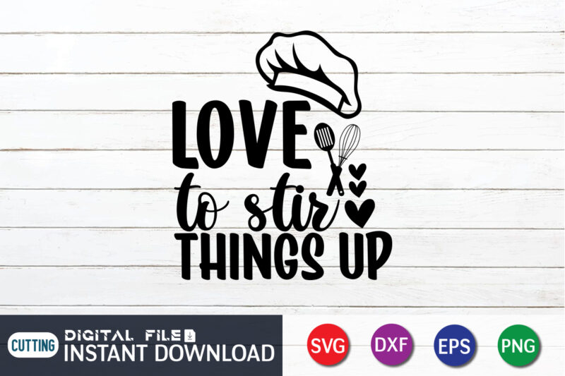 Love to Stir Things Up T shirt, Things Up T shirt, Kitchen Shirt, Coocking Shirt, Kitchen Svg, Kitchen Svg Bundle, Baking Svg, Cooking Svg, Potholder Svg, Kitchen Quotes Shirt, Kitchen