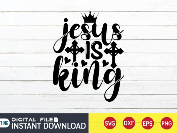 Jesus is king t shirt, king t shirt, christian shirt, jesus svg shirt, god svg, jesus sublimation design, bible verse svg, religious shirt, bible quotes svg, jesus shirt print template,