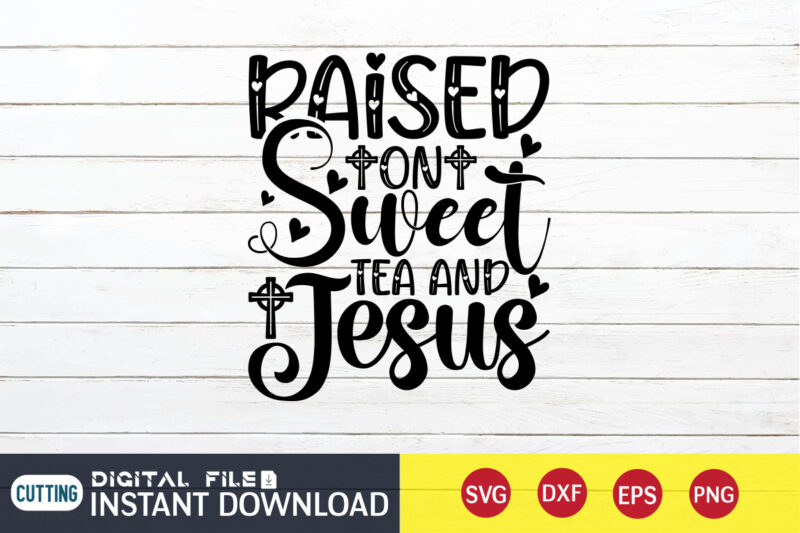 Raised on Sweet Tea and Jesus T shirt, Raised T shirt, Christian Shirt, Jesus Svg Shirt, God Svg, Jesus sublimation design, Bible Verse Svg, Religious Shirt, Bible Quotes Svg, Jesus