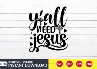 Y’all Need Jesus T shirt, Y’all T shirt, Christian Shirt, Jesus Svg Shirt, God Svg, Jesus sublimation design, Bible Verse Svg, Religious Shirt, Bible Quotes Svg, Jesus shirt print template,