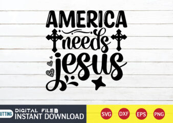 America Needs Jesus T shirt, Needs Jesus T shirt, America T shirt, Christian Shirt, Jesus Svg Shirt, God Svg, Jesus sublimation design, Bible Verse Svg, Religious Shirt, Bible Quotes Svg,