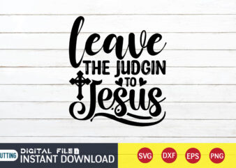 Leave The Judgin to Jesus T shirt, Leave The Judgin T shirt, Christian Shirt, Jesus Svg Shirt, God Svg, Jesus sublimation design, Bible Verse Svg, Religious Shirt, Bible Quotes Svg,