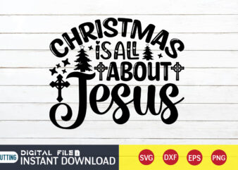 Christmas is All About Jesus T shirt, All About Jesus T shirt, Christian Shirt, Jesus Svg Shirt, God Svg, Jesus sublimation design, Bible Verse Svg, Religious Shirt, Bible Quotes Svg,