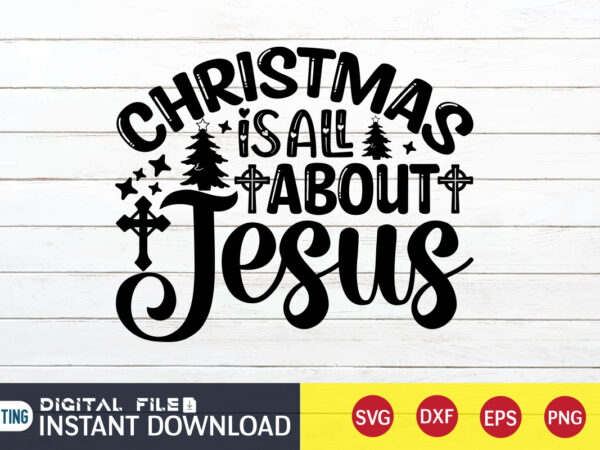 Christmas is all about jesus t shirt, all about jesus t shirt, christian shirt, jesus svg shirt, god svg, jesus sublimation design, bible verse svg, religious shirt, bible quotes svg,