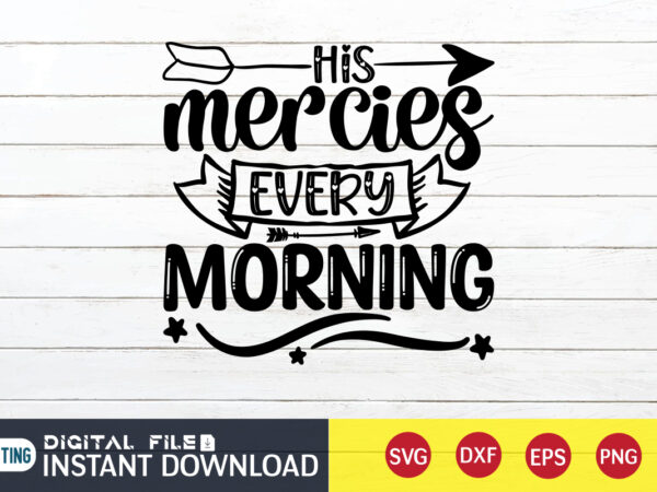 His mercies every morning t shirt, morning t shirt, christian shirt, jesus svg shirt, god svg, jesus sublimation design, bible verse svg, religious shirt, bible quotes svg, jesus shirt print