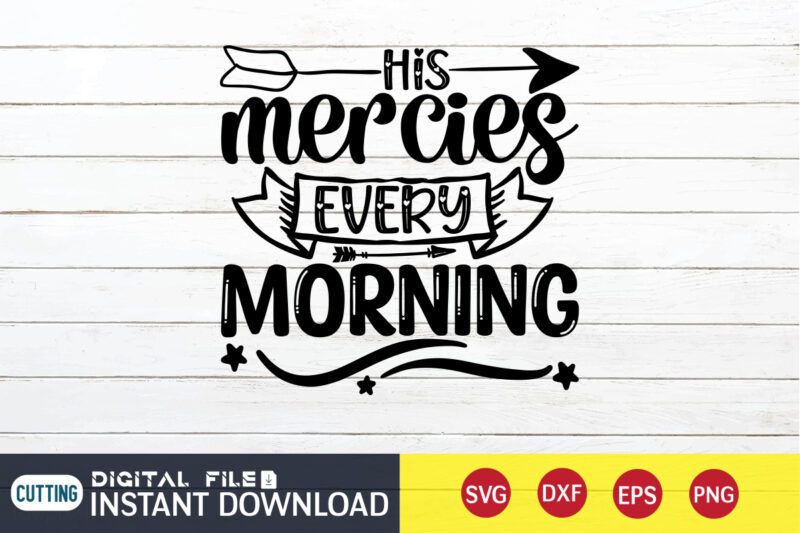 His Mercies Every Morning T shirt, Morning T shirt, Christian Shirt, Jesus Svg Shirt, God Svg, Jesus sublimation design, Bible Verse Svg, Religious Shirt, Bible Quotes Svg, Jesus shirt print