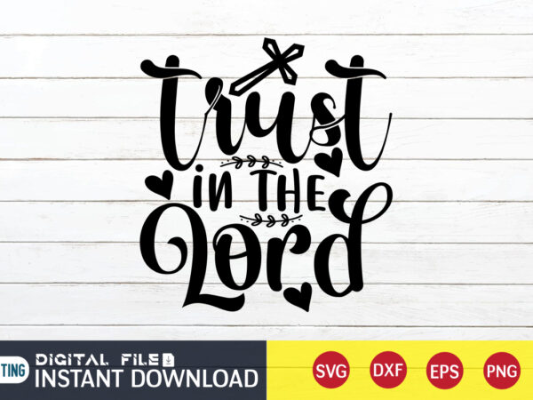 Trust in the lord t shirt, lord t shirt, christian shirt, jesus svg shirt, god svg, jesus sublimation design, bible verse svg, religious shirt, bible quotes svg, jesus shirt print Trust in the lord t shirt, lord t shirt, christian shirt, jesus svg shirt, god svg, jesus sublimation design, bible verse svg, religious shirt, bible quotes svg, jesus shirt print