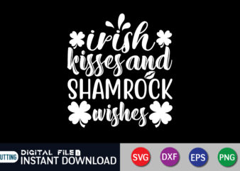 Irish Kisses and Shamrock Wishes T shirt, Shamrock T shirt, Saint Patrick’s Day Shirt, St Patrick’s Day 2022 T Shirt, St. Patrick’s Day Vector, St. Patrick’s Day Shirt Print Template,