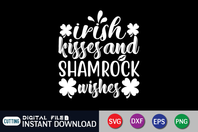 Irish Kisses and Shamrock Wishes T shirt, Shamrock T shirt, Saint Patrick’s Day Shirt, St Patrick's Day 2022 T Shirt, St. Patrick's Day Vector, St. Patrick's Day Shirt Print Template,