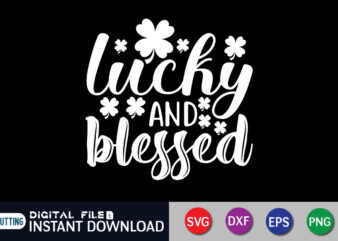 Lucky And Blessed T shirt, Blessed T shirt, Saint Patrick’s Day Shirt, St Patrick’s Day 2022 T Shirt, St. Patrick’s Day Vector, St. Patrick’s Day Shirt Print Template, Shamrock svg,