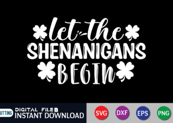 Let The Shenanigans Begin T shirt, Shenanigans T shirt, Saint Patrick’s Day Shirt, St Patrick’s Day 2022 T Shirt, St. Patrick’s Day Vector, St. Patrick’s Day Shirt Print Template, Shamrock