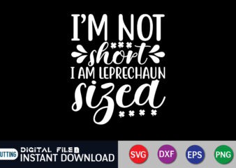 I’m Short I am Leprechaun Sized T shirt, Leprechaun Sized T shirt, Saint Patrick’s Day Shirt, St Patrick’s Day 2022 T Shirt, St. Patrick’s Day Vector, St. Patrick’s Day Shirt