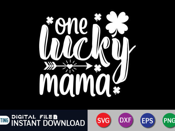 One lucky mama t shirt, lucky mama t shirt, saint patrick’s day shirt, st patrick’s day 2022 t shirt, st. patrick’s day vector, st. patrick’s day shirt print template, shamrock