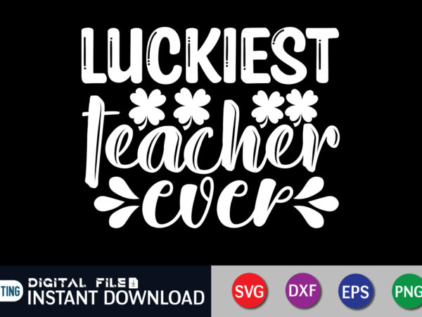 Luckiest teacher ever t shirt, teacher ever t shirt, saint patrick’s day shirt, st patrick’s day 2022 t shirt, st. patrick’s day vector, st. patrick’s day shirt print template, shamrock