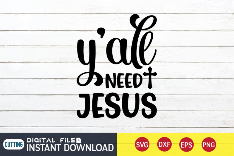 Y'all Need Jesus T shirt, Y'all T shirt, Christian Shirt, Jesus Svg Shirt, God Svg, Jesus sublimation design, Bible Verse Svg, Religious Shirt, Bible Quotes Svg, Jesus shirt print template,