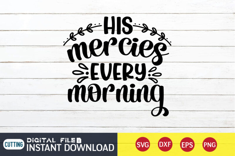 His Mercies Every Morning T shirt, Morning T shirt, Christian Shirt, Jesus Svg Shirt, God Svg, Jesus sublimation design, Bible Verse Svg, Religious Shirt, Bible Quotes Svg, Jesus shirt print