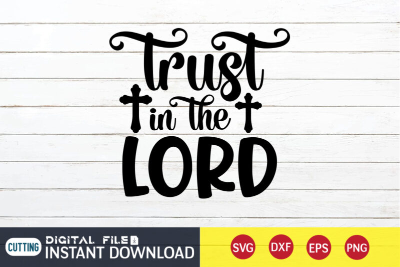 Trust in the Lord T shirt, Lord T shirt, Christian Shirt, Jesus Svg Shirt, God Svg, Jesus sublimation design, Bible Verse Svg, Religious Shirt, Bible Quotes Svg, Jesus shirt print