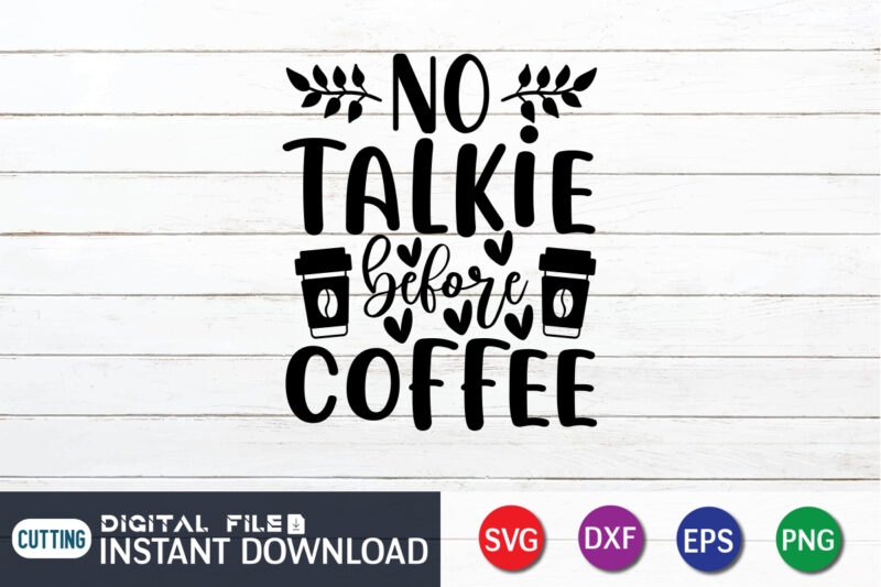 No Talkie Before Coffee T shirt, No Talkie shirt, Coffee Shirt, Coffee Svg Shirt, coffee sublimation design, Coffee Quotes Svg, Coffee shirt print template, Cut Files For Cricut, Coffee svg