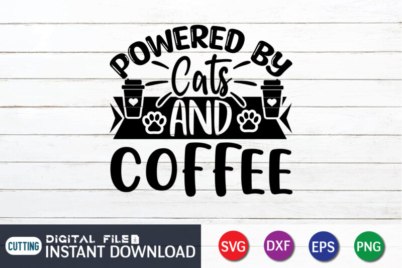 Powered By Cats and Coffee T shirt, Powered By Cats T shirt, Coffee Shirt, Coffee Svg Shirt, coffee sublimation design, Coffee Quotes Svg, Coffee shirt print template, Cut Files For