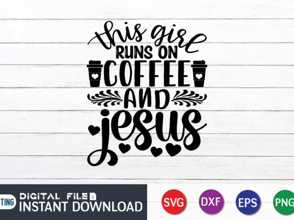 This girl runs on coffee and jesus t shirt, coffee and jesus shirt, girl shirt, coffee shirt, coffee svg shirt, coffee sublimation design, coffee quotes svg, coffee shirt print template,