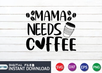 Mama Needs Coffee T Shirt, Coffee T Shirt, Mama Needs Coffee SVG, Coffee Shirt, Coffee Svg Shirt, coffee sublimation design, Coffee Quotes Svg, Coffee shirt print template, Cut Files For