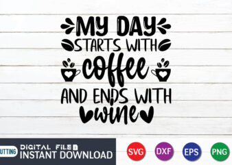 My Day Starts With Coffee And Ends With Wine T Shirt, Coffee Lover Shirt, Wine Lover, Coffee Shirt, Coffee Svg Shirt, coffee sublimation design, Coffee Quotes Svg, Coffee shirt print
