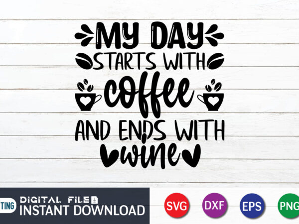 My day starts with coffee and ends with wine t shirt, coffee lover shirt, wine lover, coffee shirt, coffee svg shirt, coffee sublimation design, coffee quotes svg, coffee shirt print