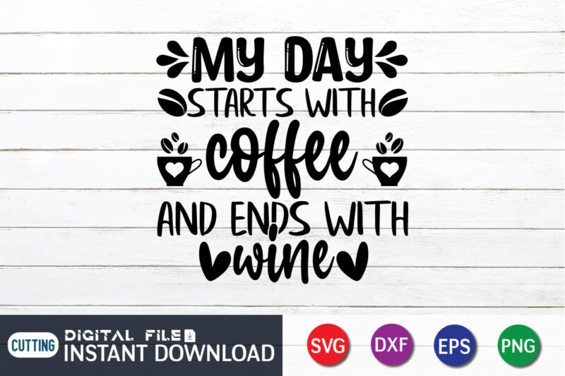 My Day Starts With Coffee And Ends With Wine T Shirt, Coffee Lover Shirt, Wine Lover, Coffee Shirt, Coffee Svg Shirt, coffee sublimation design, Coffee Quotes Svg, Coffee shirt print