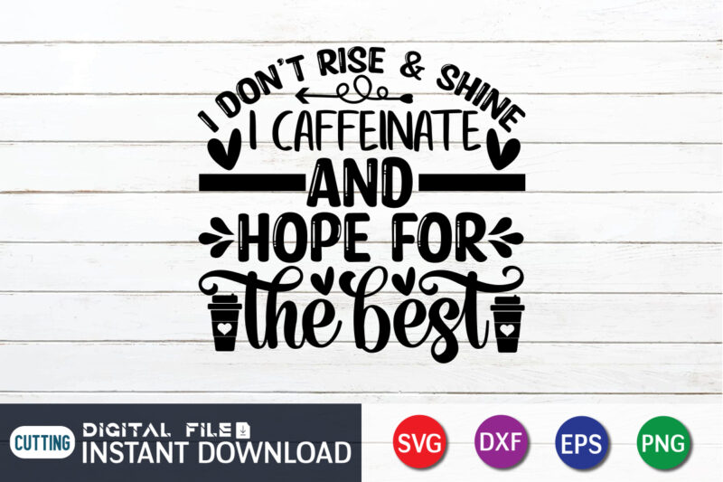 I Don't Rise And Shine Caffeinate And Hope For The Best T Shirt, Coffee Shirt, Coffee Svg Shirt, coffee sublimation design, Coffee Quotes Svg, Coffee shirt print template, Cut Files