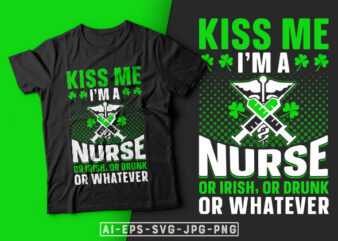 St Patrick’s Day T-shirt Design Kiss Me I’m a Nurse Or Irish Or Drunk Or Whatever – st patrick’s day t shirt ideas, st patrick’s day t shirt funny, best