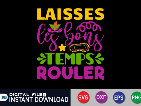 Laisses les bons temps rouler t shirt, laisses shirt, mardi gras svg shirt, mardi gras svg bundle, mardi gras shirt print template, cut files for cricut, fat tuesday shirt, trendy