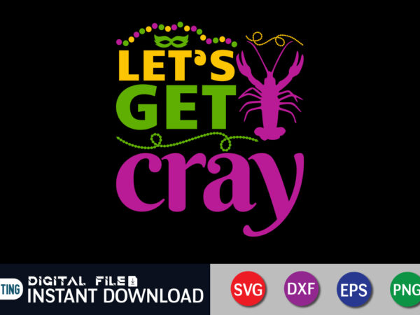 Let’s get cray t shirt, cray shirt, mardi gras svg shirt, mardi gras svg bundle, mardi gras shirt print template, cut files for cricut, fat tuesday shirt, trendy t shirt