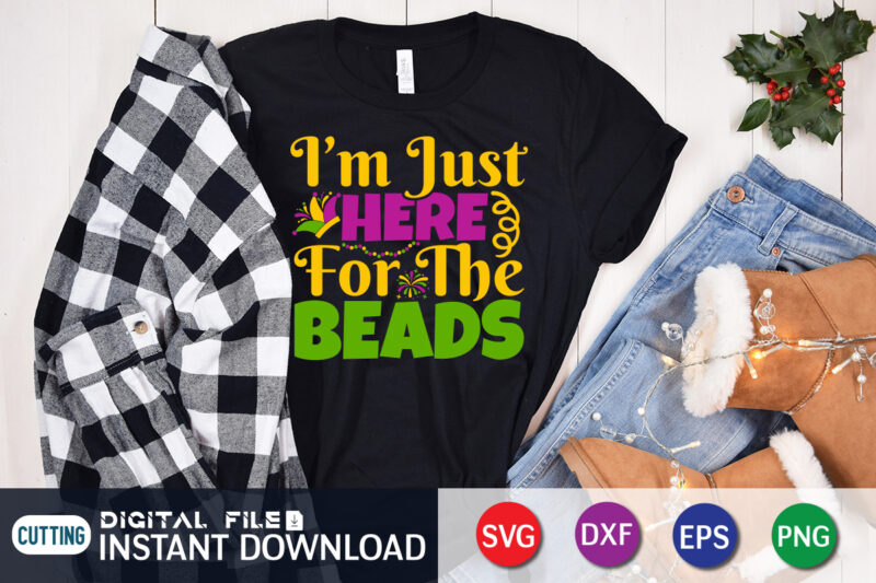 I'm Just here For The Beads T shirt, Beads T shirt, Mardi Gras SVG Shirt, Mardi Gras Svg Bundle, Mardi Gras shirt print template, Cut Files For Cricut, Fat Tuesday