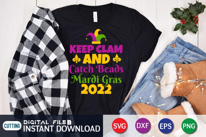 Keep Clam and Catch Beads Mardi Gras 2022 T shirt, Mardi Gras 2022 T shirt, Mardi Gras SVG Shirt, Mardi Gras Svg Bundle, Mardi Gras shirt print template, Cut Files