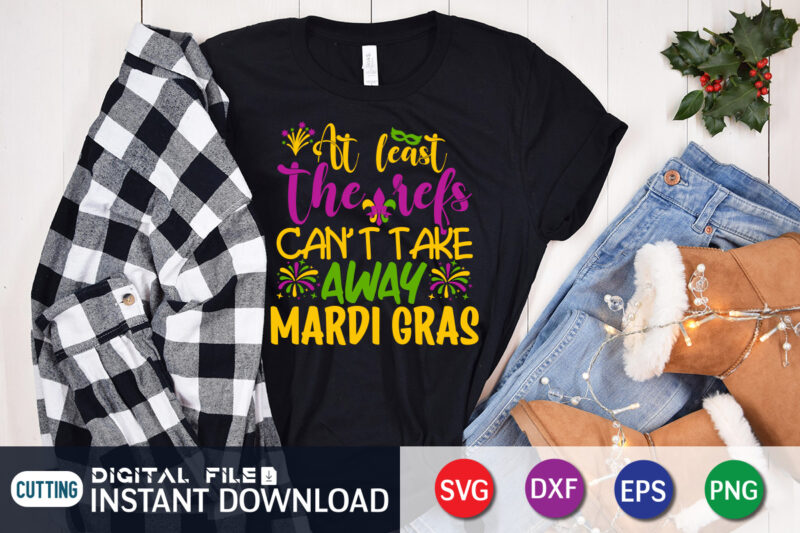 At Least Can't Take Away Mardi Gras T shirt, At Least shirt, Mardi Gras SVG Shirt, Mardi Gras Svg Bundle, Mardi Gras shirt print template, Cut Files For Cricut, Fat