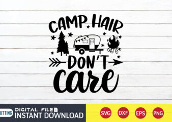 Camp Hair Don’t Care T shirt, Don’t Care T shirt, Camping Shirt, Camping Svg Shirt, Camping Svg Bundle, Camp Life Svg, Campfire Svg, Camping shirt print template, Cut Files For