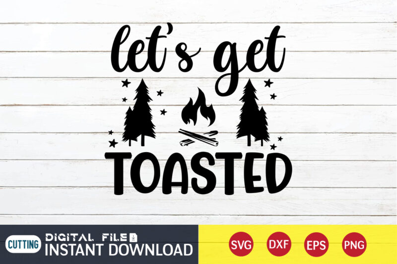 Let's Get Toasted T shirt, Toasted T shirt, Camping Shirt, Camping Svg Shirt, Camping Svg Bundle, Camp Life Svg, Campfire Svg, Camping shirt print template, Cut Files For Cricut, Camping
