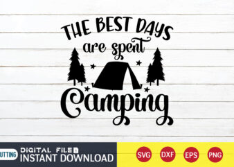 The Best Days Are Spent Camping T shirt, Best Days shirt, Camping Shirt, Camping Svg Shirt, Camping Svg Bundle, Camp Life Svg, Campfire Svg, Camping shirt print template, Cut Files
