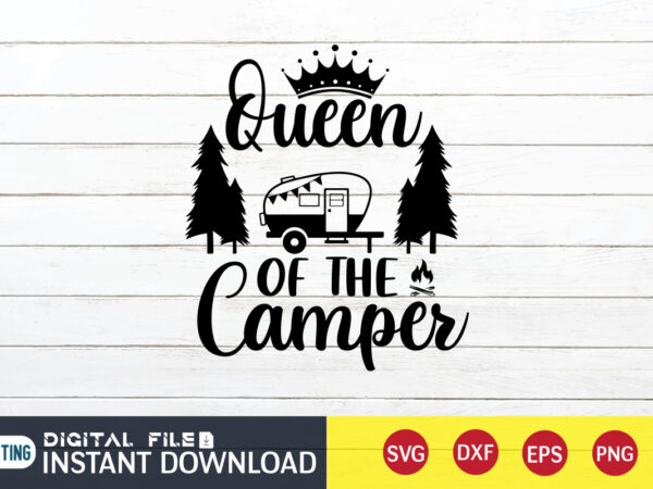 Queen of the camper t shirt, queen shirt, camping shirt, camping svg shirt, camping svg bundle, camp life svg, campfire svg, camping shirt print template, cut files for cricut, camping